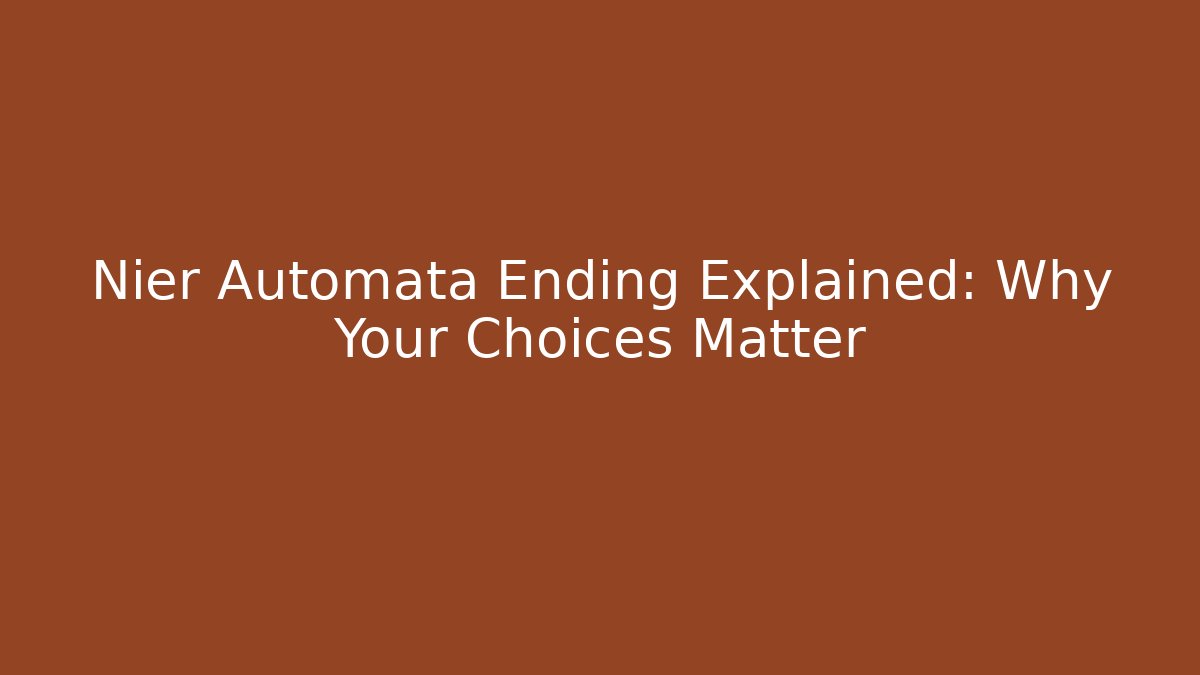 Nier Automata Ending Explained: Why Your Choices Matter