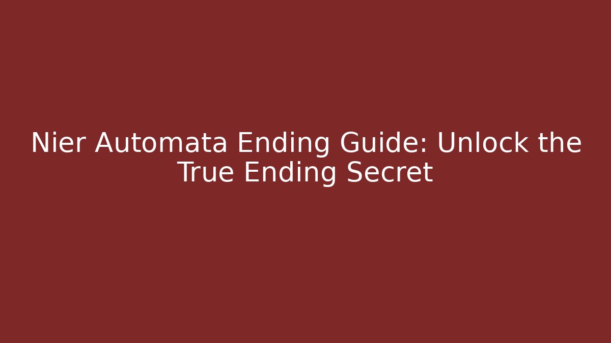 Nier Automata Ending Guide: Unlock the True Ending Secret