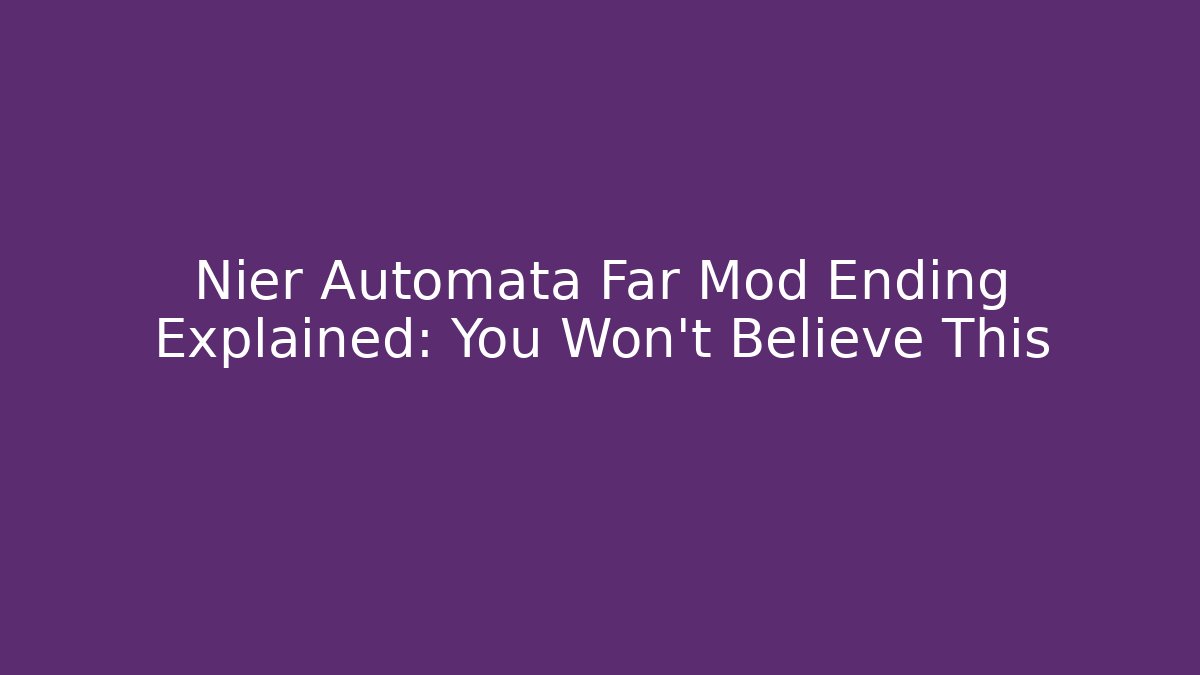 Nier Automata Far Mod Ending Explained: You Won't Believe This