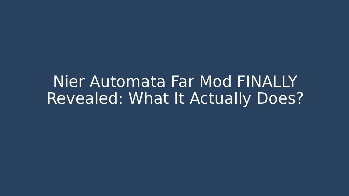 Nier Automata Far Mod FINALLY Revealed: What It Actually Does?