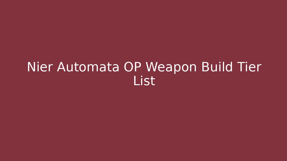 Nier Automata OP Weapon Build Tier List