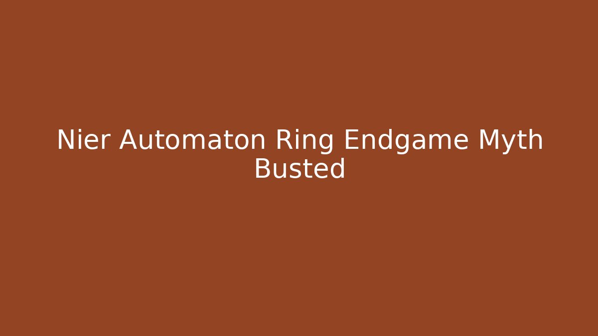 Nier Automaton Ring Endgame Myth Busted