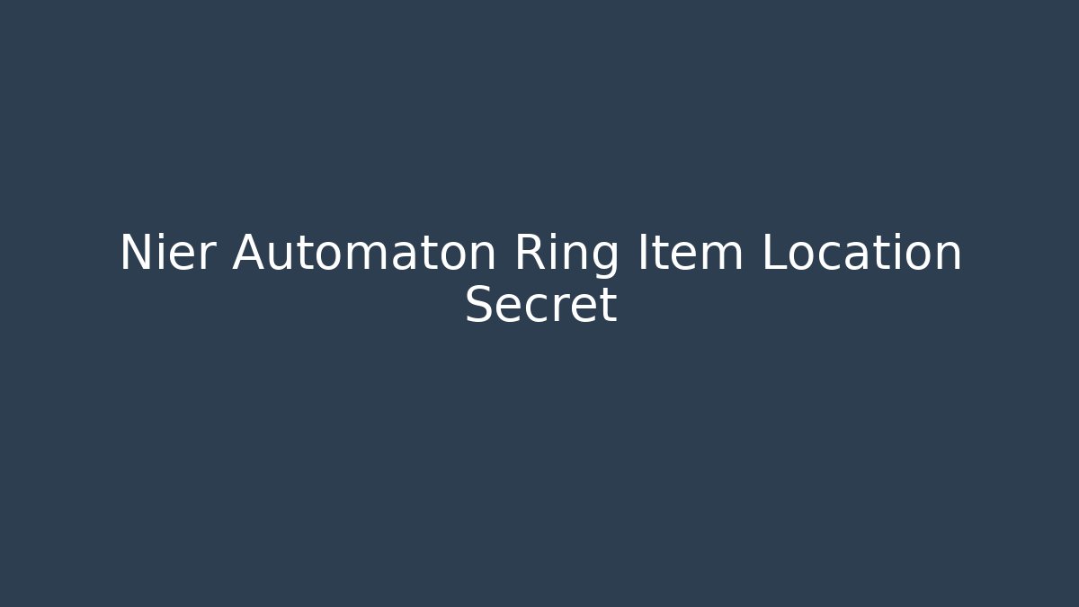 Nier Automaton Ring Item Location Secret