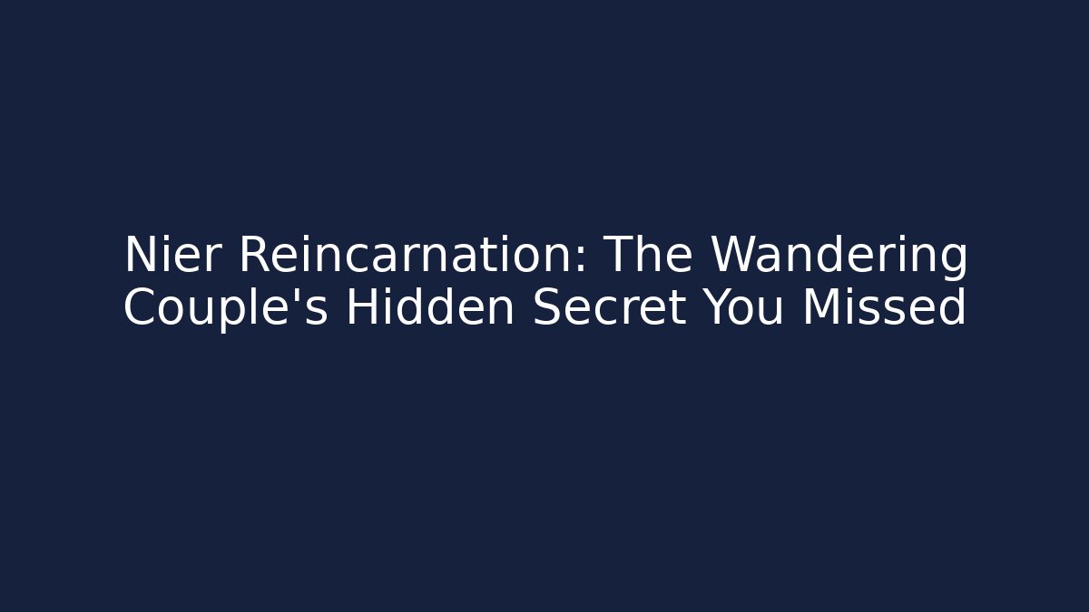 Nier Reincarnation: The Wandering Couple's Hidden Secret You Missed