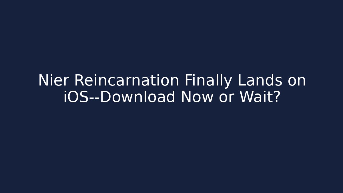Nier Reincarnation Finally Lands on iOS—Download Now or Wait?