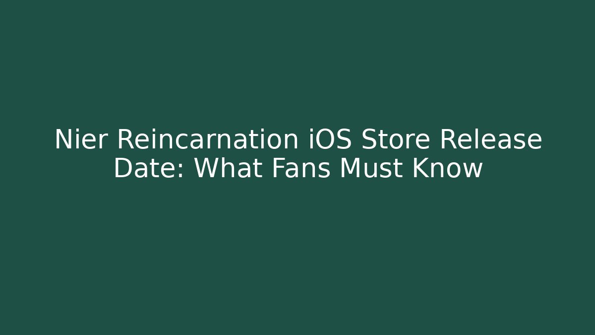 Nier Reincarnation iOS Store Release Date: What Fans Must Know - Felix Cat Insurance