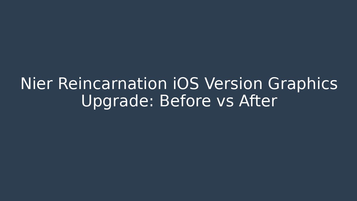 Nier Reincarnation iOS Version Graphics Upgrade: Before vs After
