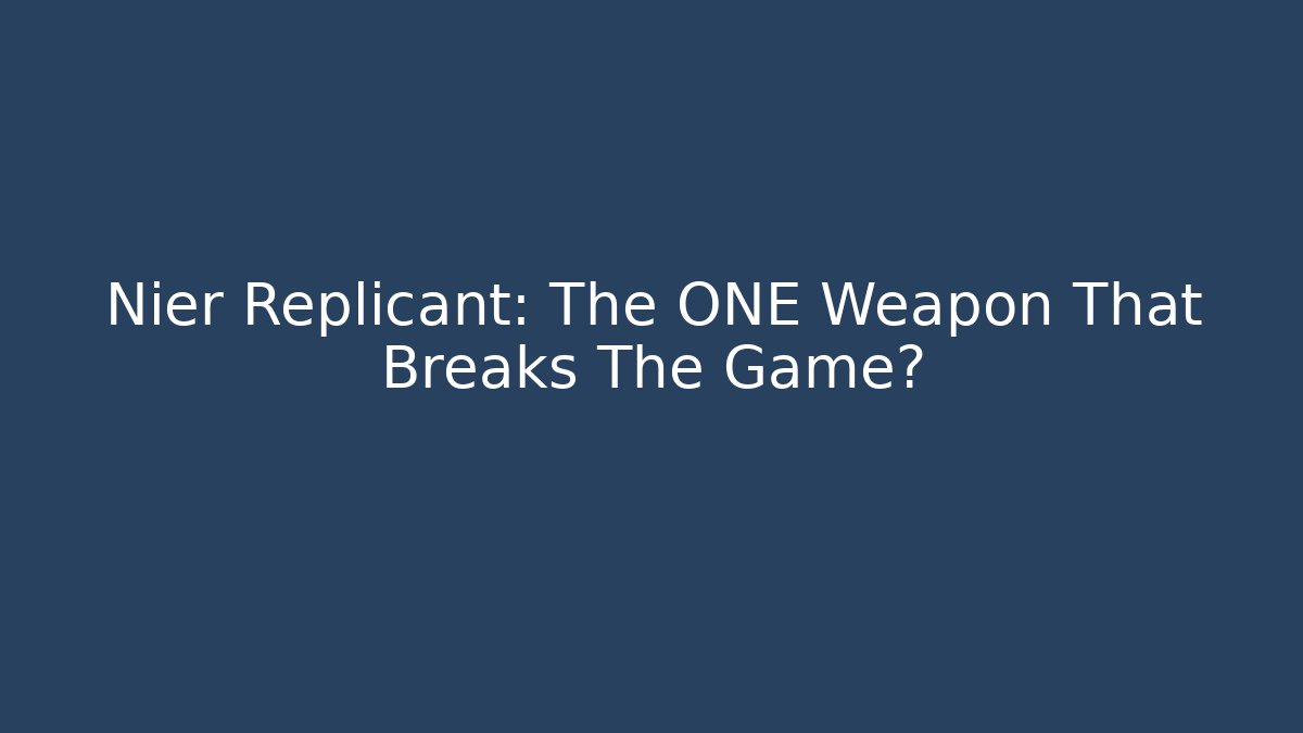 Nier Replicant: The ONE Weapon That Breaks The Game?