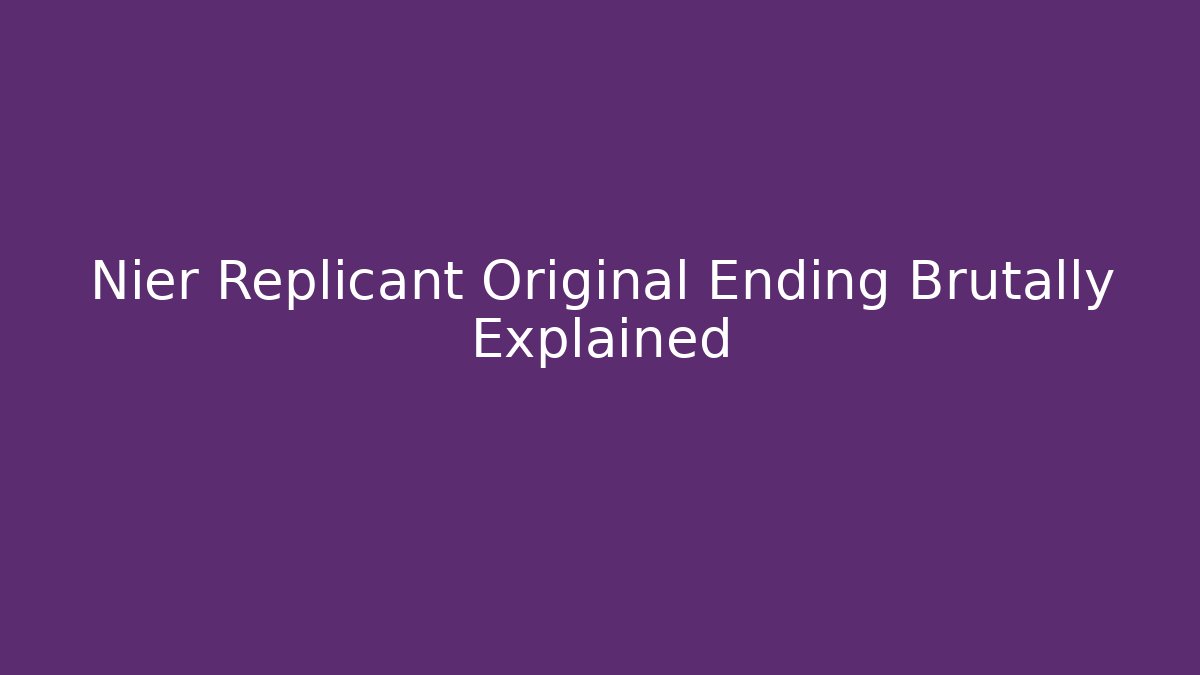 Nier Replicant Original Ending Brutally Explained