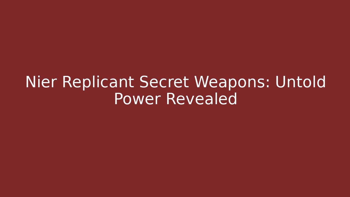 Nier Replicant Secret Weapons: Untold Power Revealed - Felix Cat Insurance