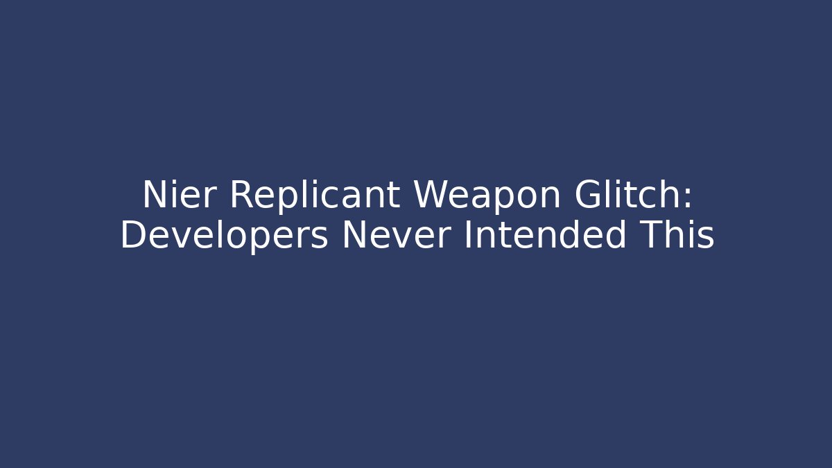 Nier Replicant Weapon Glitch: Developers Never Intended This