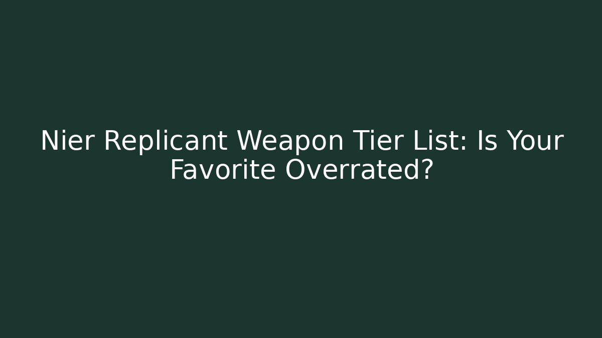 Nier Replicant Weapon Tier List: Is Your Favorite Overrated?