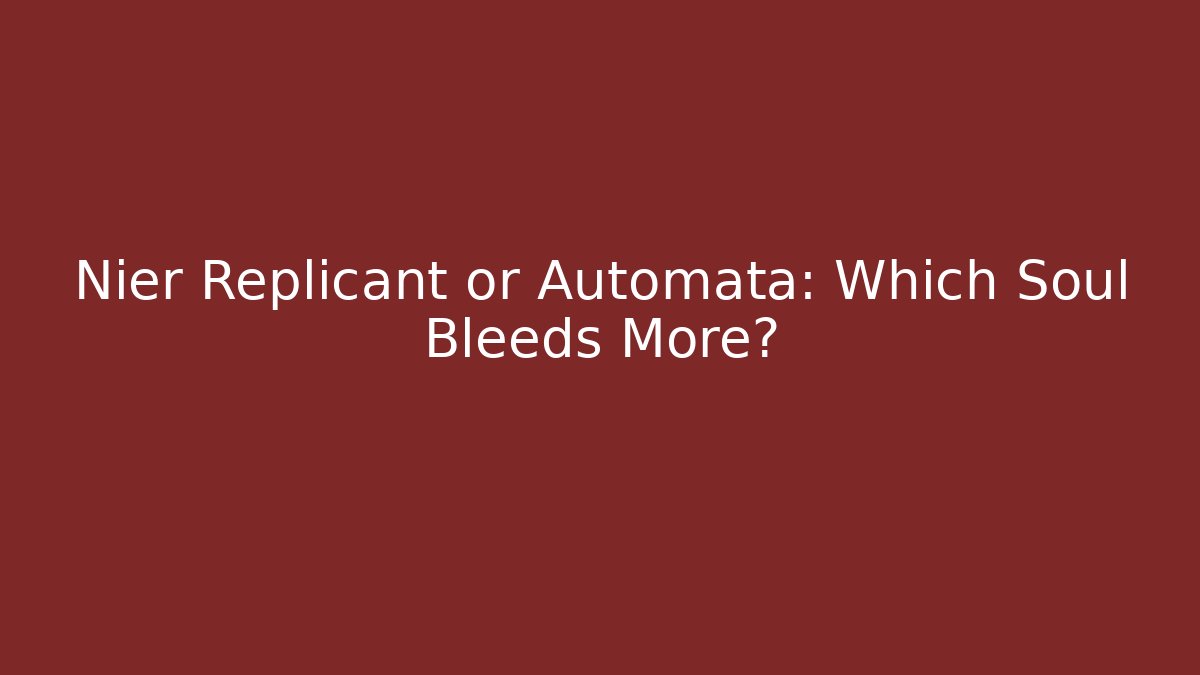 Nier Replicant or Automata: Which Soul Bleeds More?