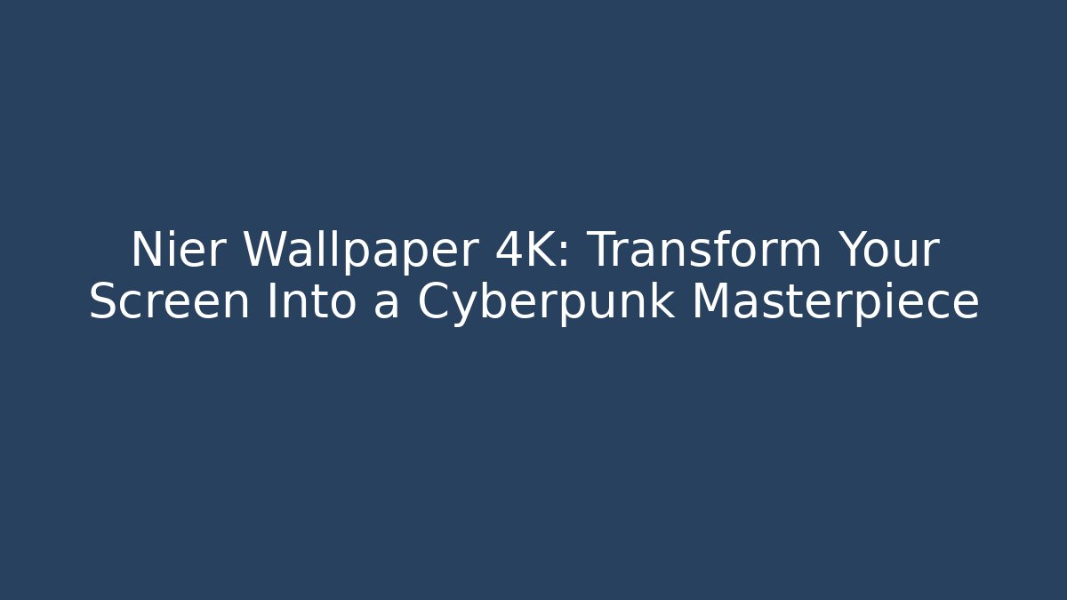 Nier Wallpaper 4K: Transform Your Screen Into a Cyberpunk Masterpiece