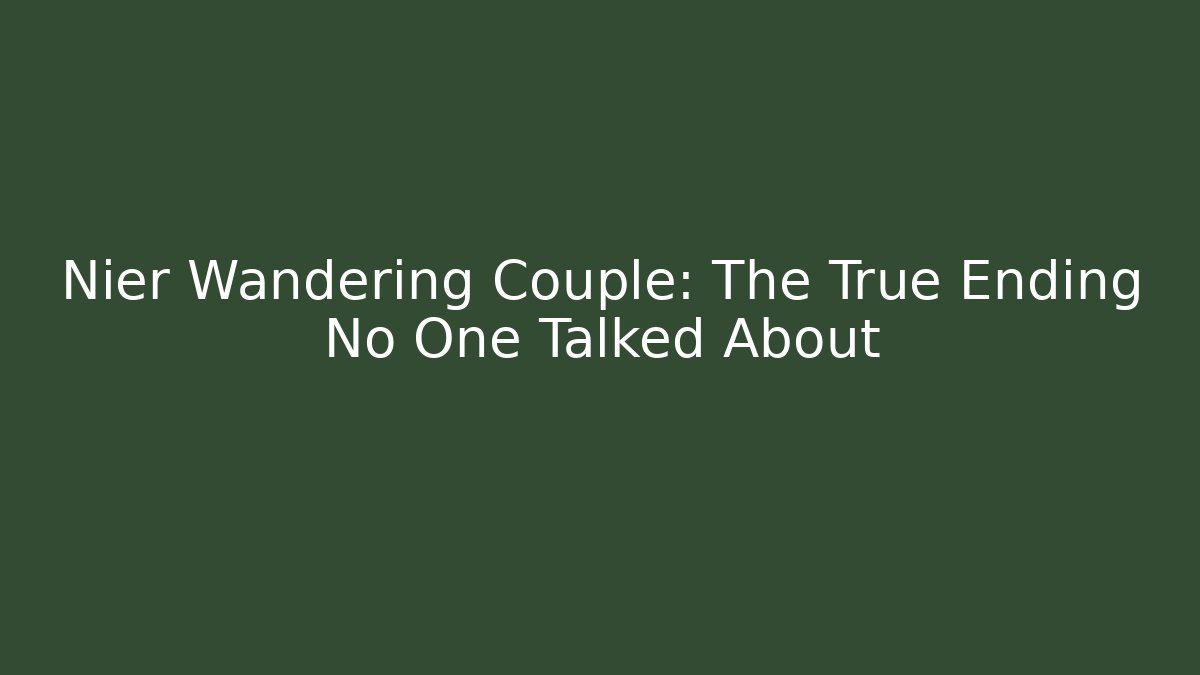 Nier Wandering Couple: The True Ending No One Talked About