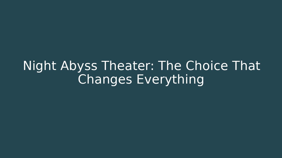 Night Abyss Theater: The Choice That Changes Everything