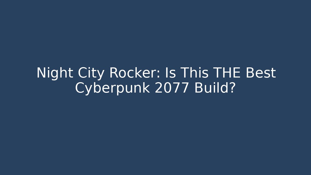 Night City Rocker: Is This THE Best Cyberpunk 2077 Build?