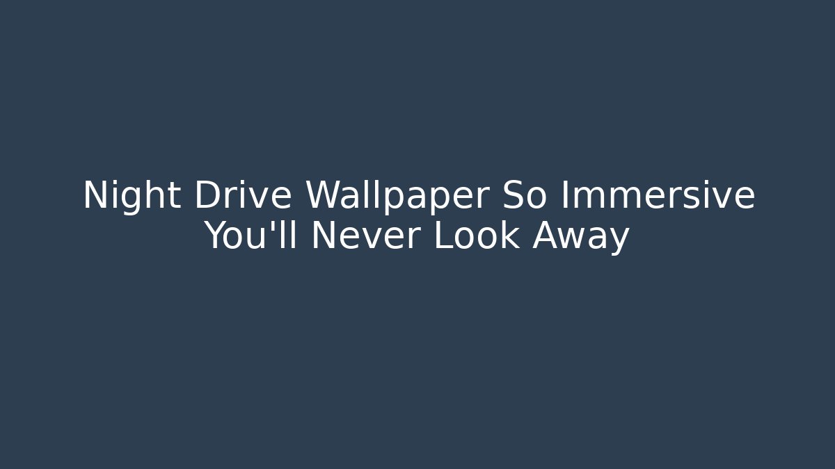 Night Drive Wallpaper So Immersive You'll Never Look Away
