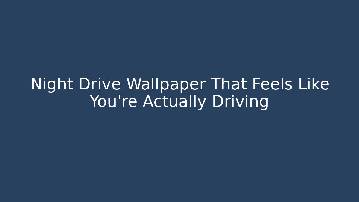 Night Drive Wallpaper That Feels Like You're Actually Driving