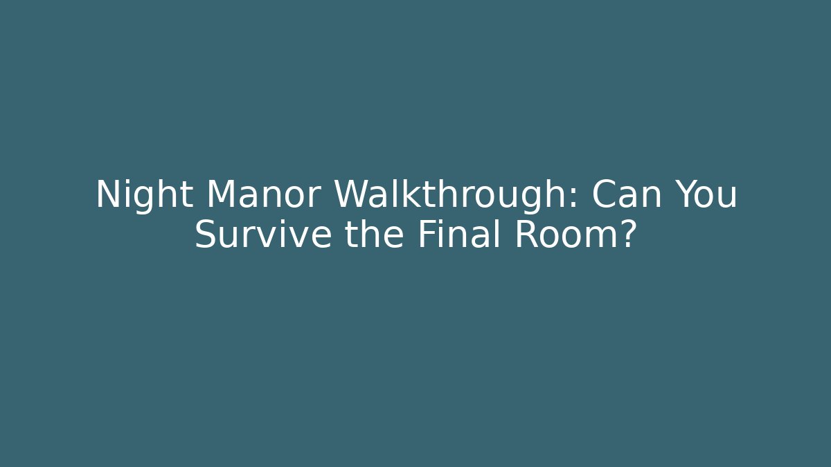 Night Manor Walkthrough: Can You Survive the Final Room?