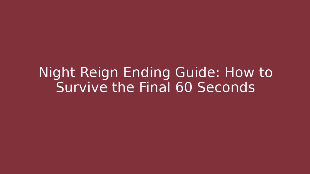 Night Reign Ending Guide: How to Survive the Final 60 Seconds - Felix Cat Insurance