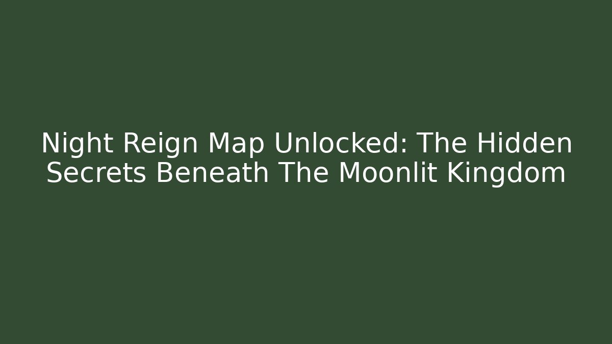 Night Reign Map Unlocked: The Hidden Secrets Beneath The Moonlit Kingdom - Felix Cat Insurance