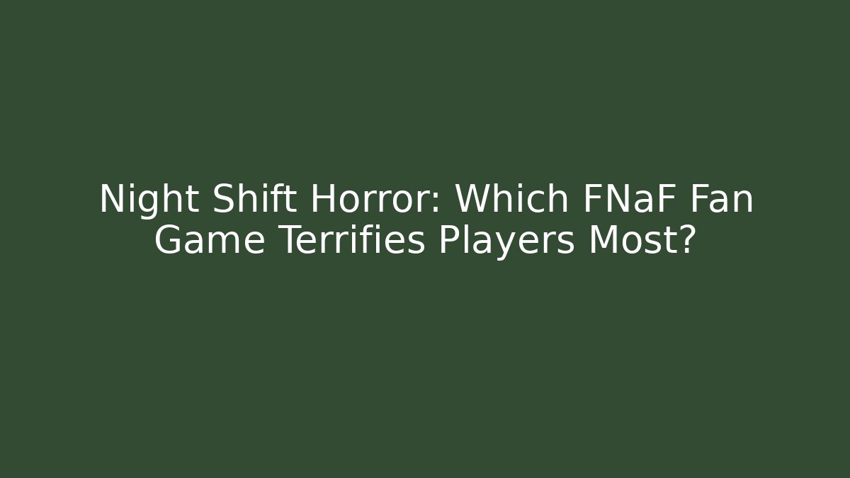 Night Shift Horror: Which FNaF Fan Game Terrifies Players Most?