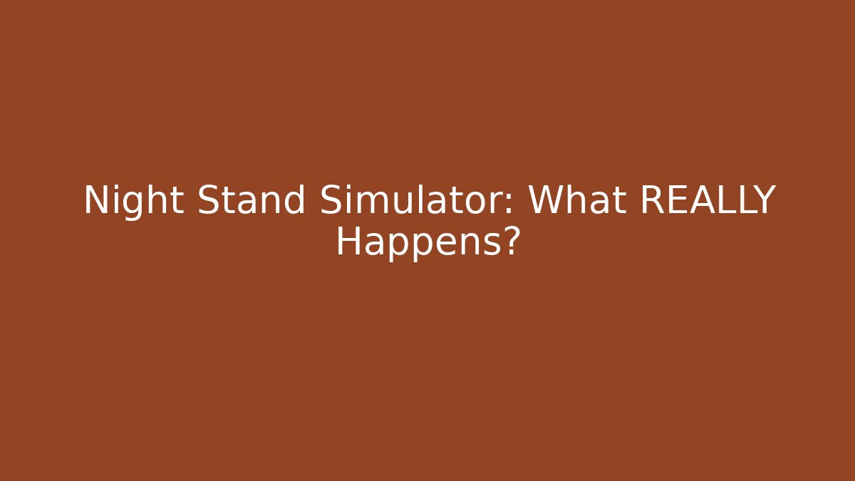 Night Stand Simulator: What REALLY Happens?