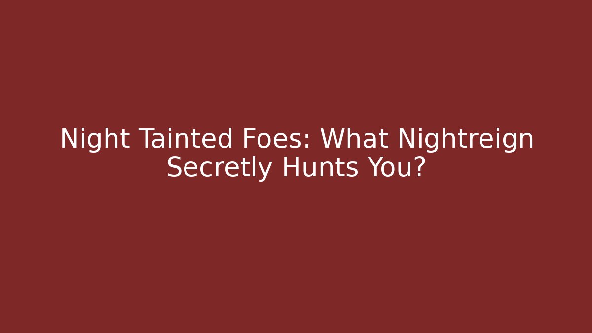 Night Tainted Foes: What Nightreign Secretly Hunts You?