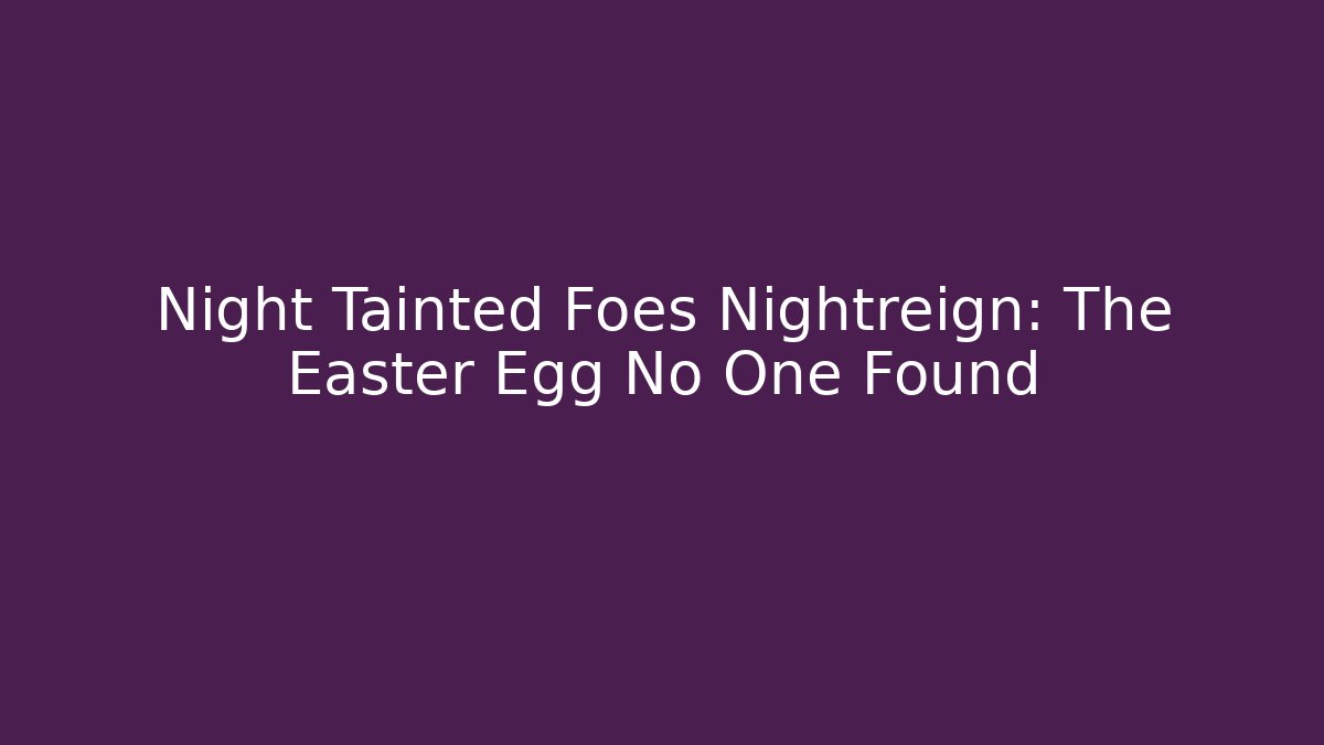 Night Tainted Foes Nightreign: The Easter Egg No One Found
