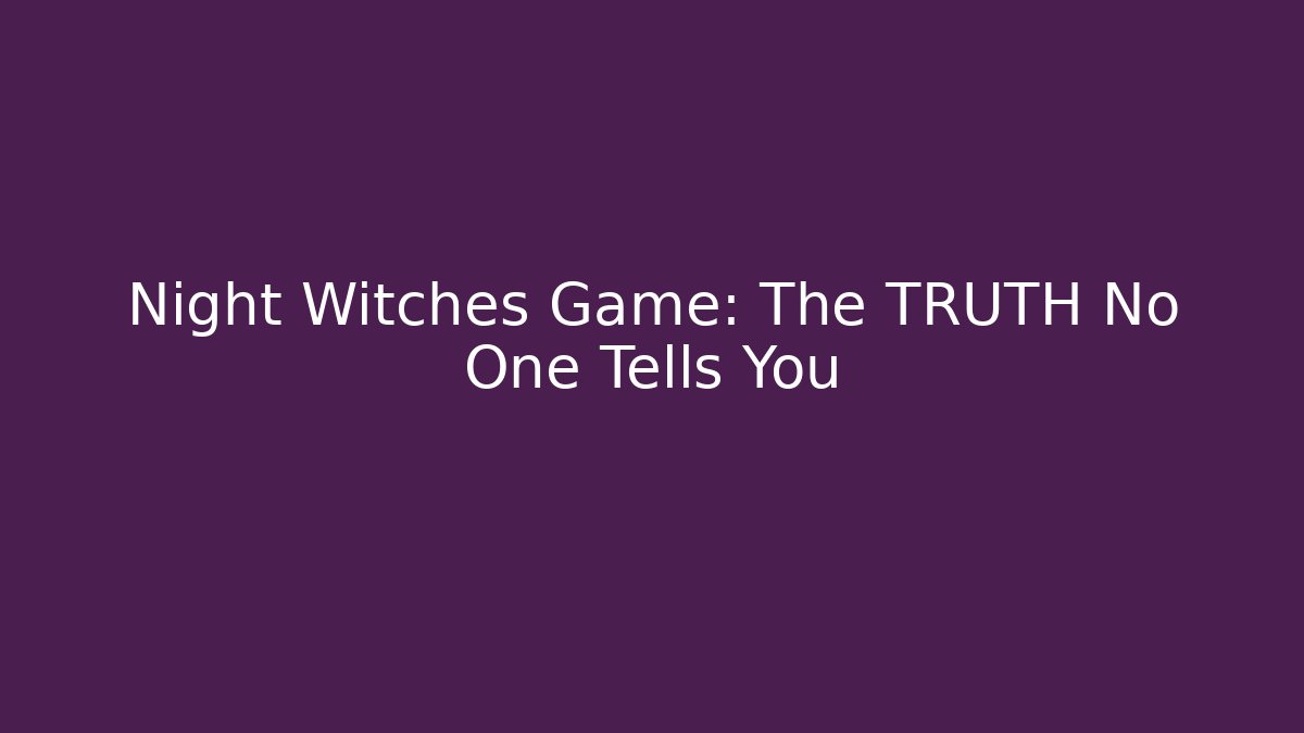 Night Witches Game: The TRUTH No One Tells You