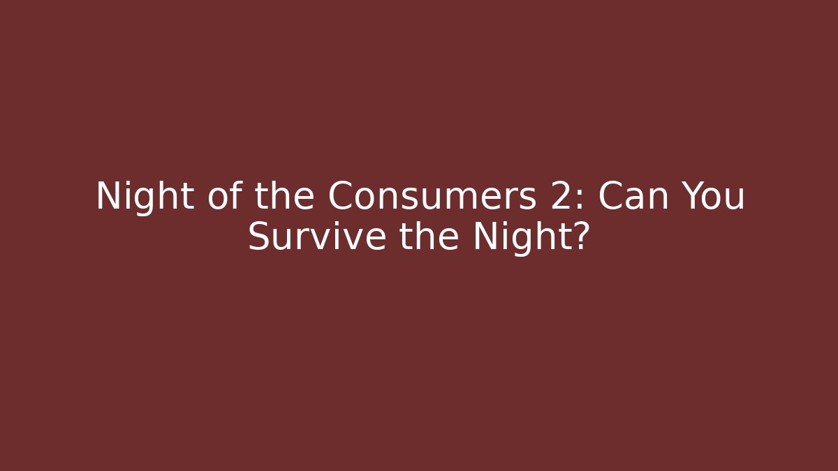 Night of the Consumers 2: Can You Survive the Night? - Felix Cat Insurance