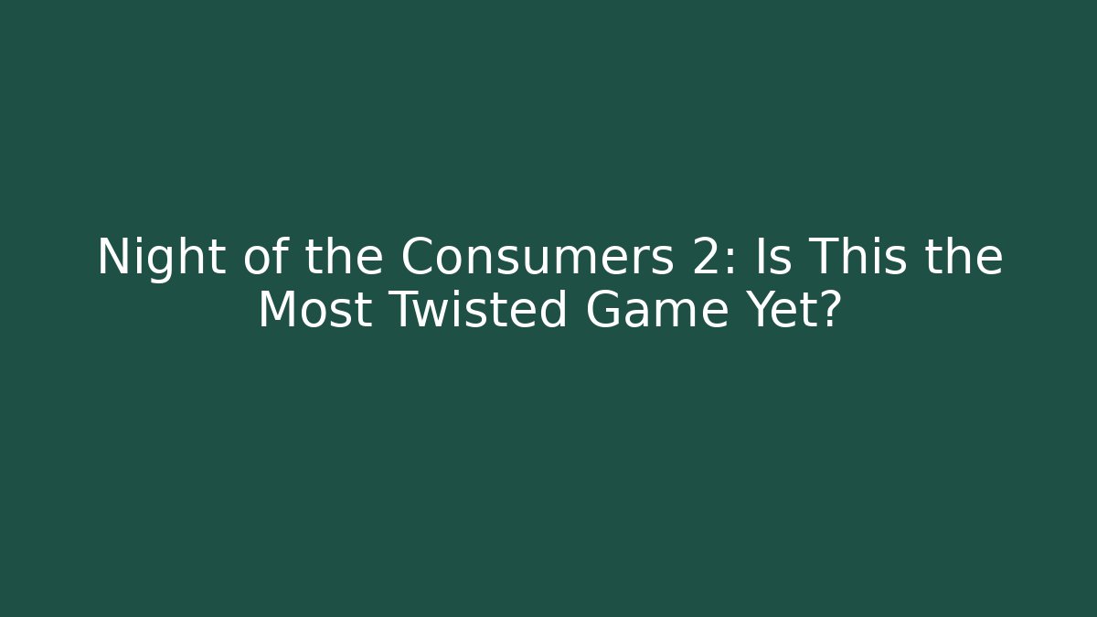 Night of the Consumers 2: Is This the Most Twisted Game Yet? - Felix Cat Insurance