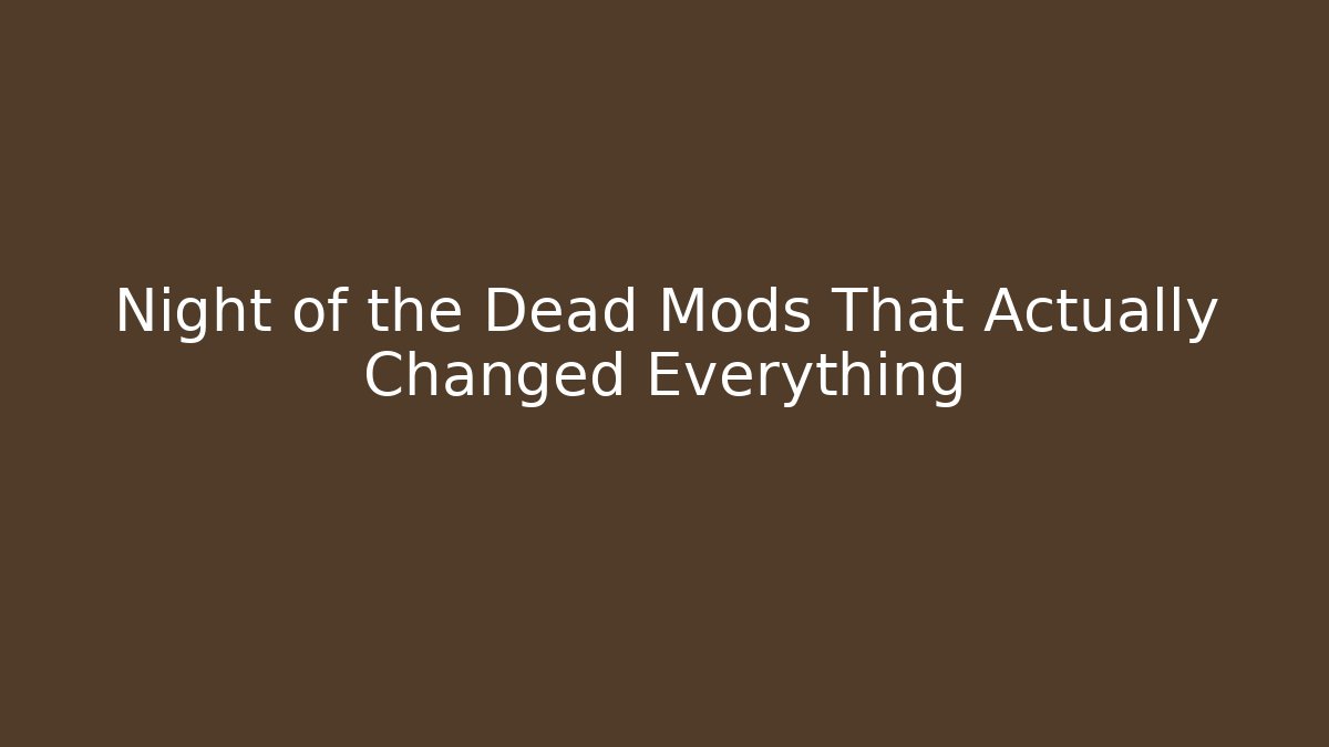 Night of the Dead Mods That Actually Changed Everything - Felix Cat Insurance