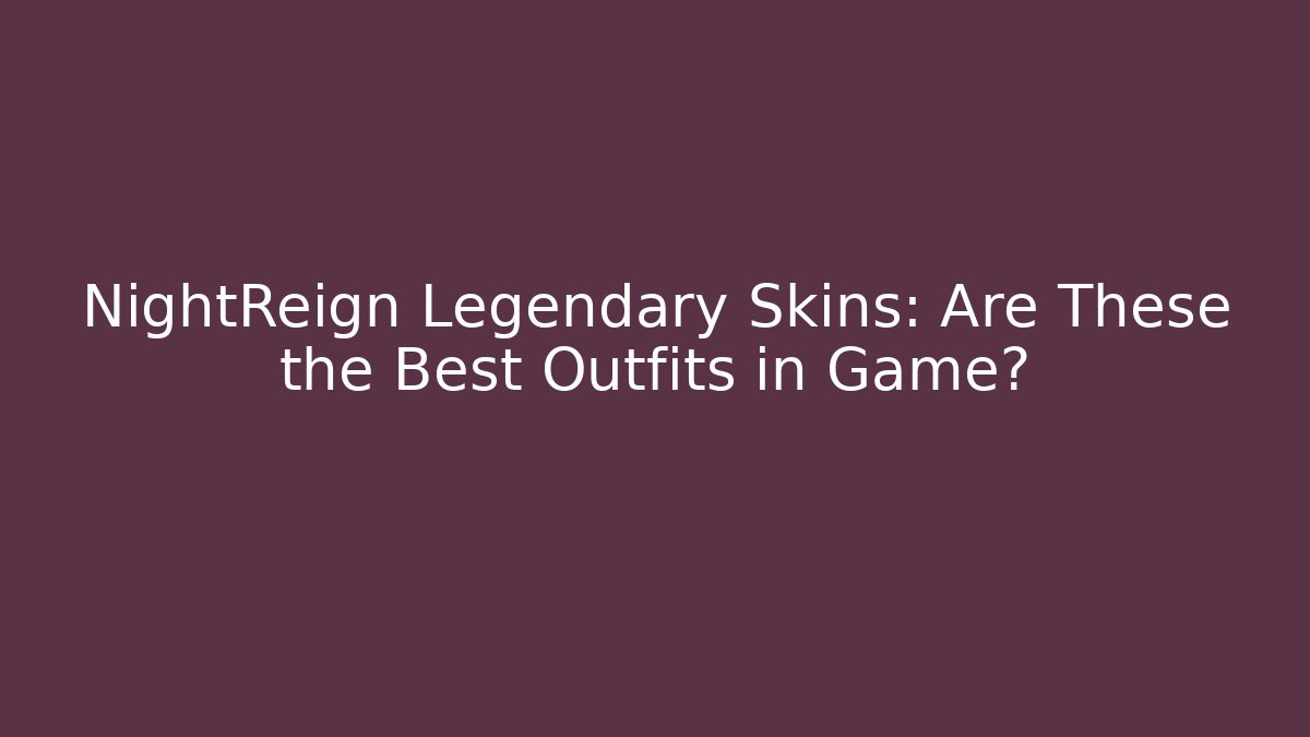 NightReign Legendary Skins: Are These the Best Outfits in Game?