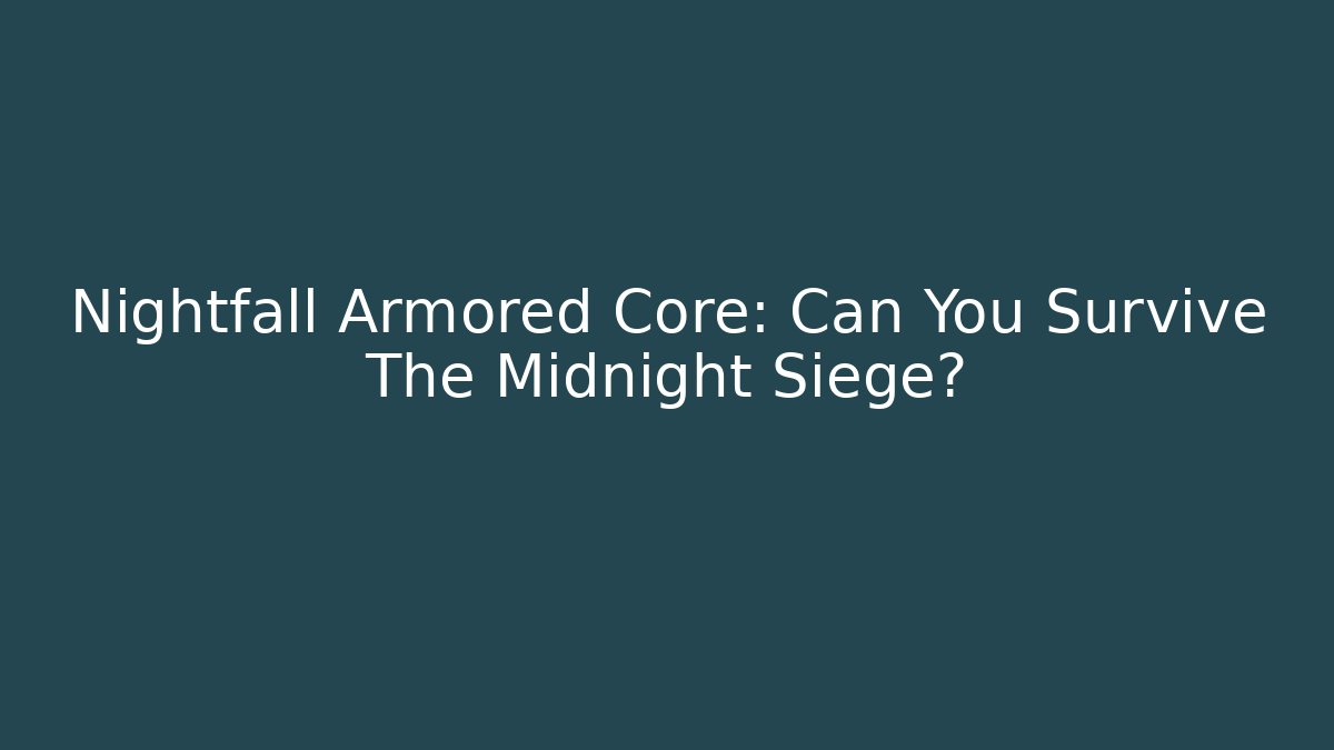 Nightfall Armored Core: Can You Survive The Midnight Siege? - Felix Cat Insurance