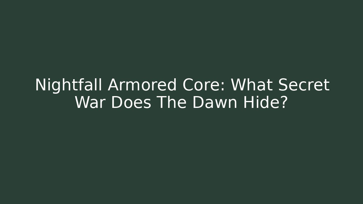 Nightfall Armored Core: What Secret War Does The Dawn Hide?