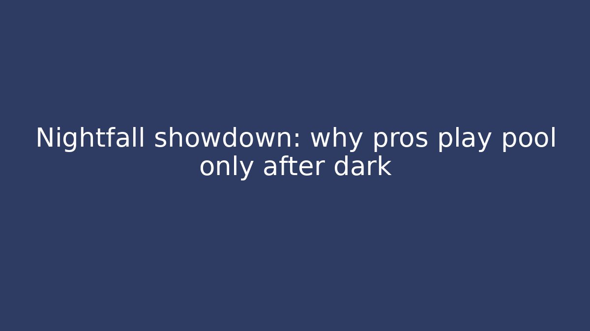 Nightfall showdown: why pros play pool only after dark