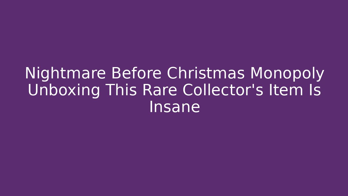 Nightmare Before Christmas Monopoly Unboxing This Rare Collector’s Item Is Insane