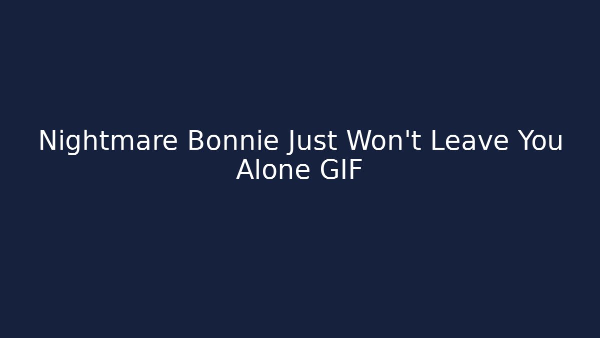 Nightmare Bonnie Just Won't Leave You Alone GIF