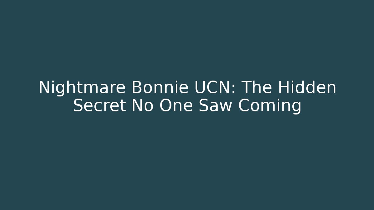 Nightmare Bonnie UCN: The Hidden Secret No One Saw Coming