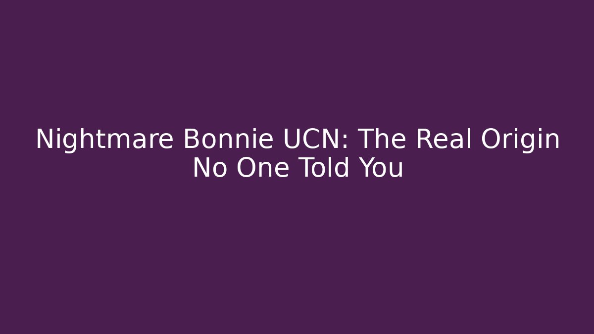 Nightmare Bonnie UCN: The Real Origin No One Told You