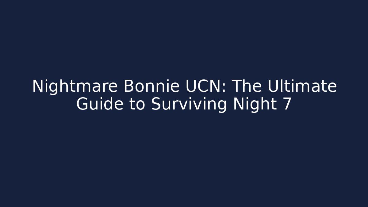Nightmare Bonnie UCN: The Ultimate Guide to Surviving Night 7