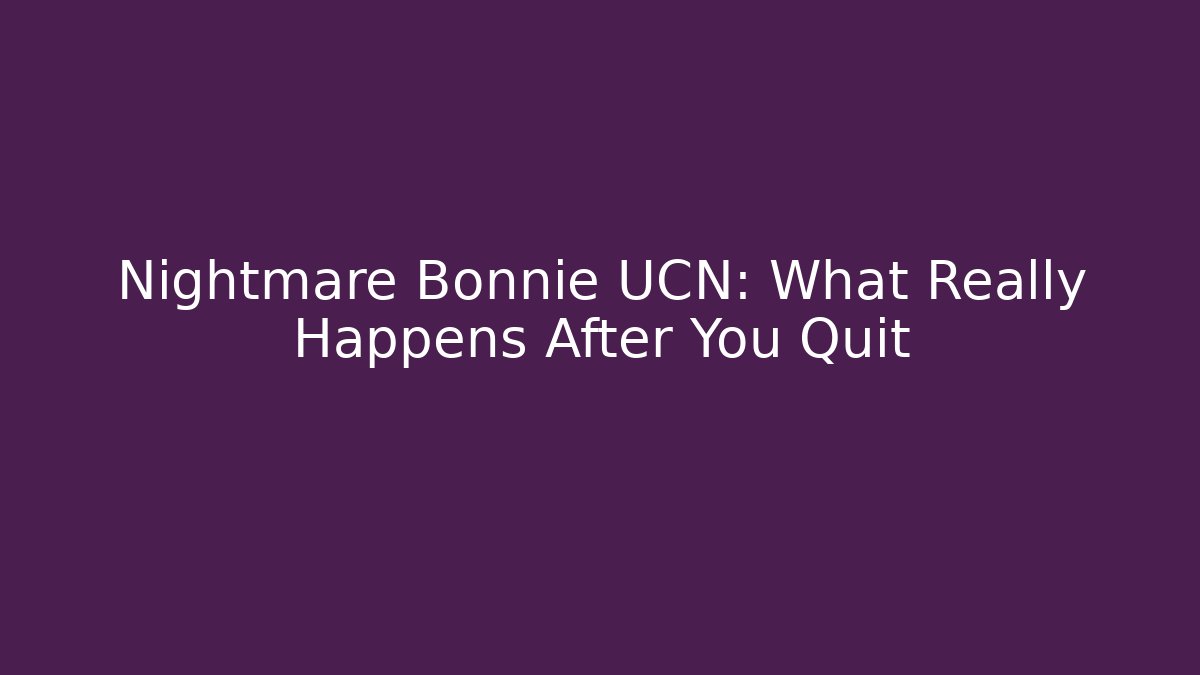 Nightmare Bonnie UCN: What Really Happens After You Quit