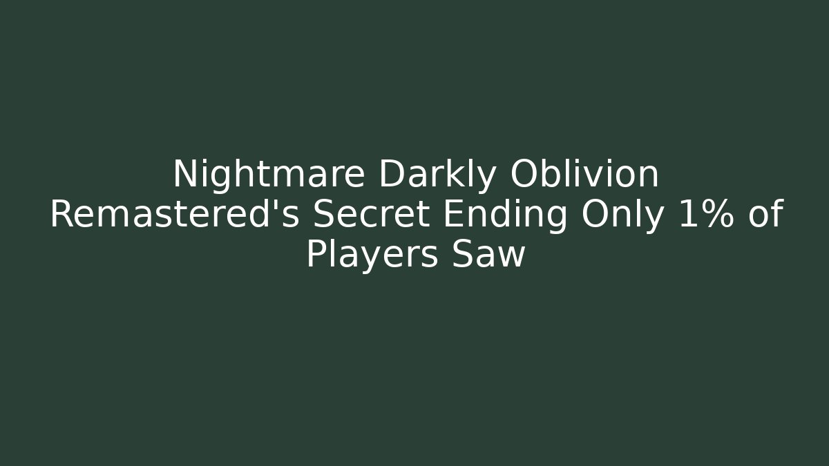 Nightmare Darkly Oblivion Remastered's Secret Ending Only 1% of Players Saw