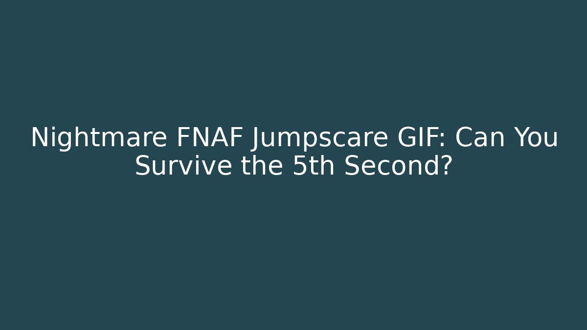 Nightmare FNAF Jumpscare GIF: Can You Survive the 5th Second?