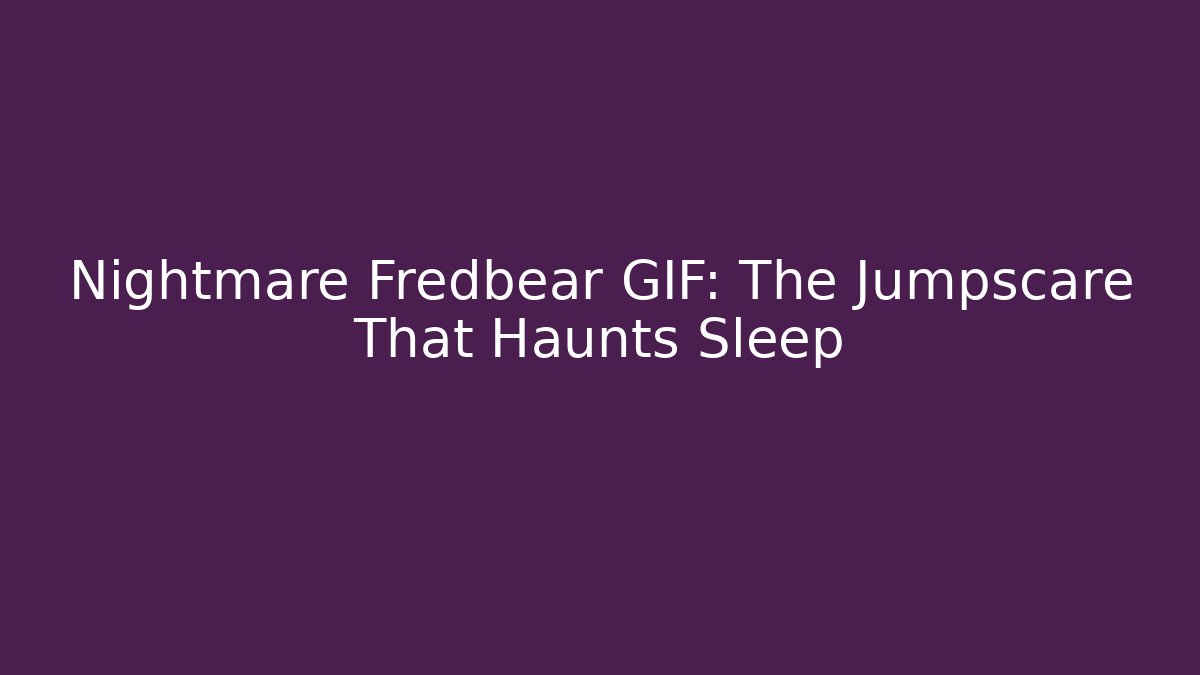 Nightmare Fredbear GIF: The Jumpscare That Haunts Sleep