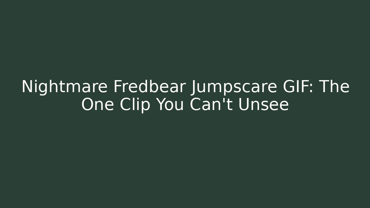 Nightmare Fredbear Jumpscare GIF: The One Clip You Can't Unsee