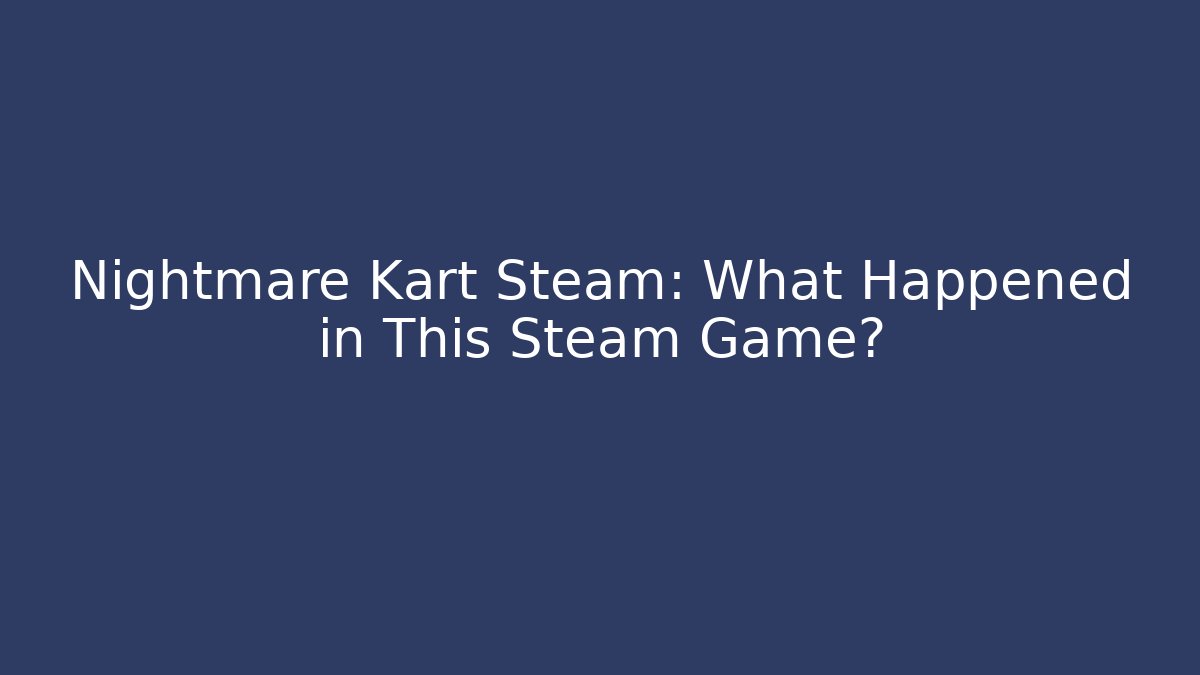 Nightmare Kart Steam: What Happened in This Steam Game?
