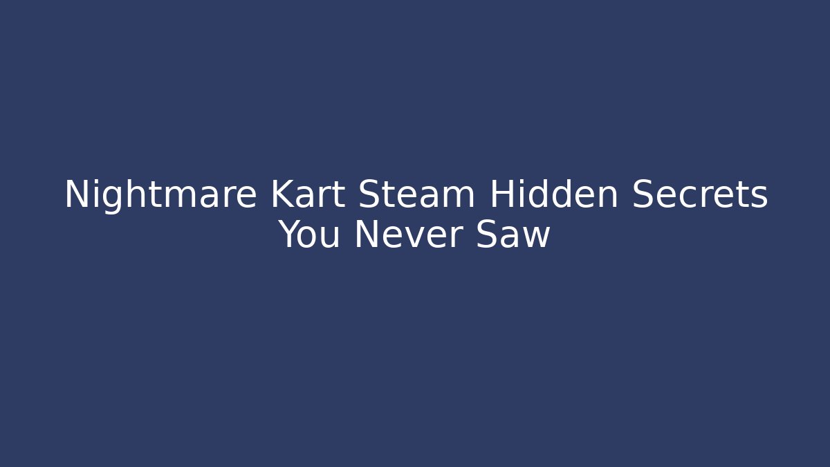 Nightmare Kart Steam Hidden Secrets You Never Saw
